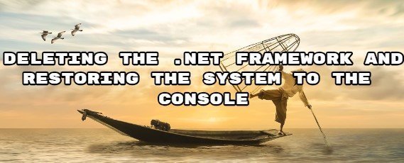 Deleting the .NET Framework and Restoring the System to the Console