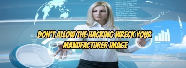 Don’t allow The Hacking Wreck Your Manufacturer Image