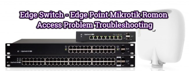 Edge Switch – Edge Point Mikrotik Romon Access Problem Troubleshooting