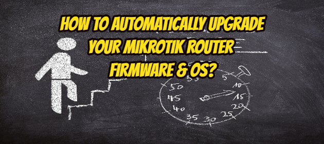 How to Automatically Upgrade your Mikrotik router firmware & OS?