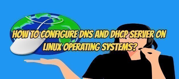 How to Configure DNS and DHCP Server on Linux Operating Systems?