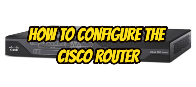 How To Configure The Cisco Router
