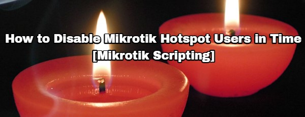 How to Disable Mikrotik Hotspot Users in Time [Mikrotik Scripting]