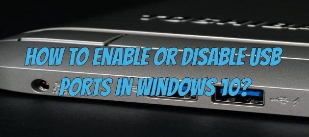 How to Enable or Disable USB Ports in Windows 10?