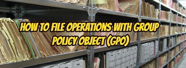 How to File Operations with Group Policy Object (GPO)