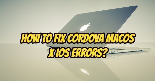 How To Fix Cordova MacOS X iOS Errors?