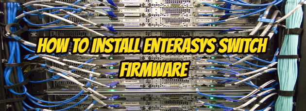 How to Install Enterasys Switch Firmware