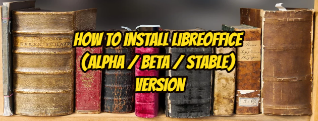 How to Install LibreOffice (Alpha / Beta / Stable) Version