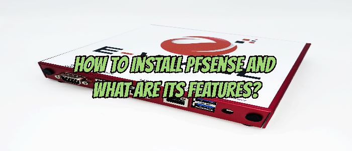 How To Install PfSense And What Are Its Features?