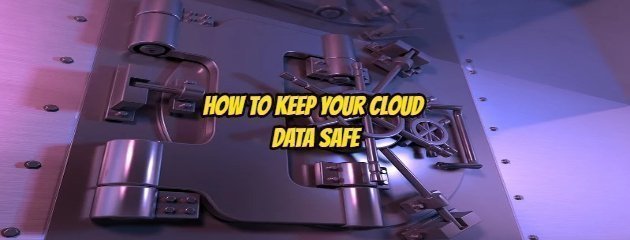 How to Keep Your Cloud Data Safe