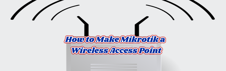 How to Make Mikrotik a Wireless Access Point