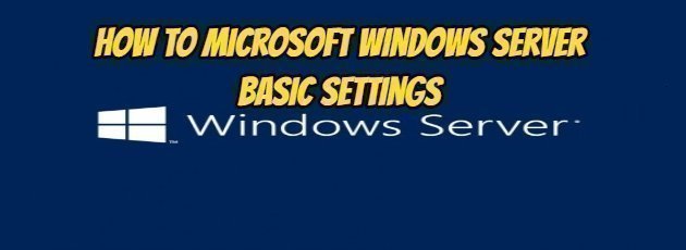 How To Microsoft Windows Server Basic Settings