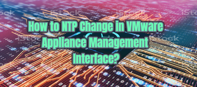 How to NTP Change in VMware Appliance Management Interface?