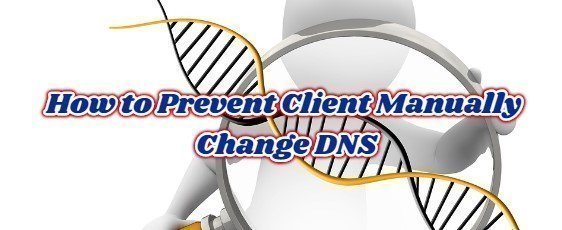 How to Prevent Client Manually Change DNS