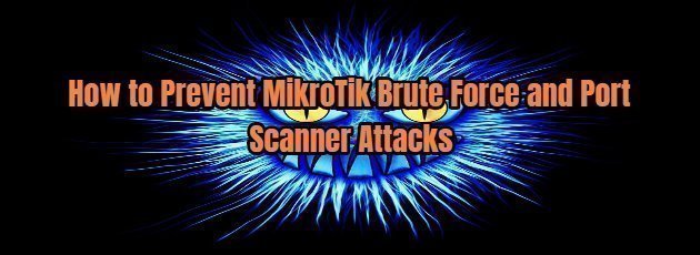 How to Prevent MikroTik Brute Force and Port Scanner Attacks