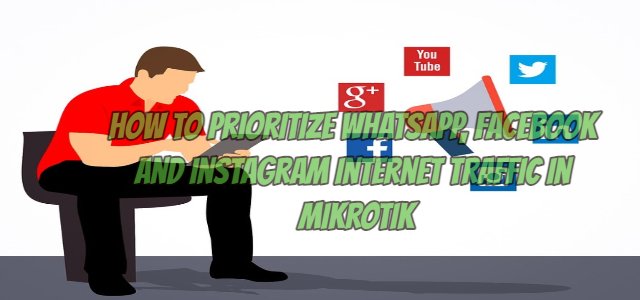 How to Prioritize Whatsapp, Facebook and Instagram Internet Traffic in Mikrotik