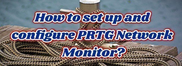 How to set up and configure PRTG Network Monitor?