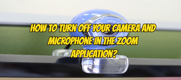 How to Turn Off Your Camera and Microphone in the Zoom Application?