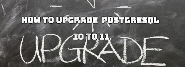 How To Upgrade POSTGRESQL 10 To 11