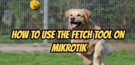 How to Use the Fetch Tool on Mikrotik