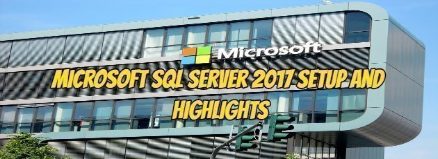 Microsoft SQL Server 2017 Setup and Highlights