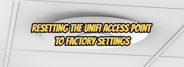 Resetting the UniFi Access Point to Factory Settings