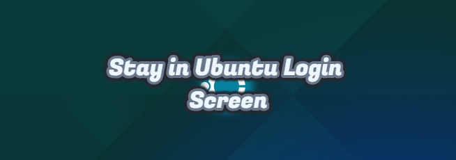 Stay in Ubuntu Login Screen