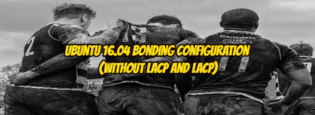 Ubuntu 16.04 Bonding Configuration (Without LACP AND LACP)