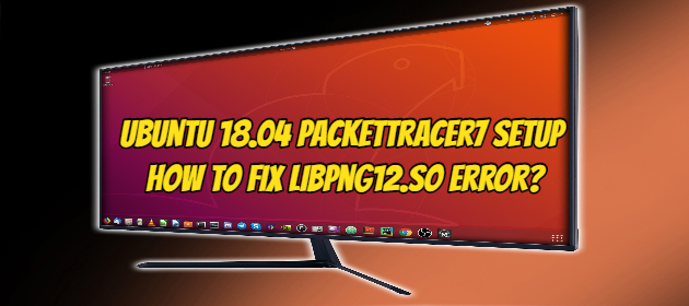 Ubuntu 18.04 PacketTracer7 Setup How to Fix libpng12.so error?