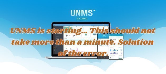 UNMS is starting… This should not take more than a minute. Solution of the error.