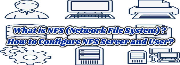 What is NFS (Network File System)? How to Configure NFS Server and User?